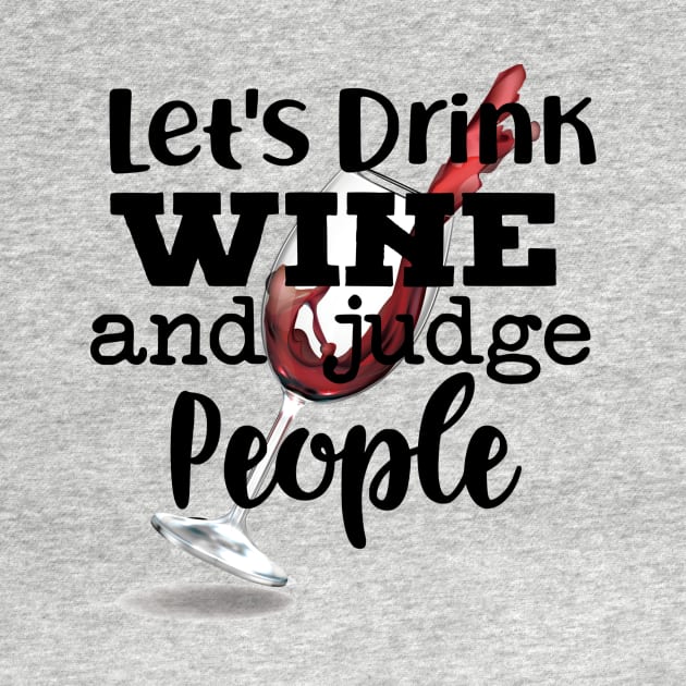 Let's Drink Wine and Judge People by EnchantedTikiTees